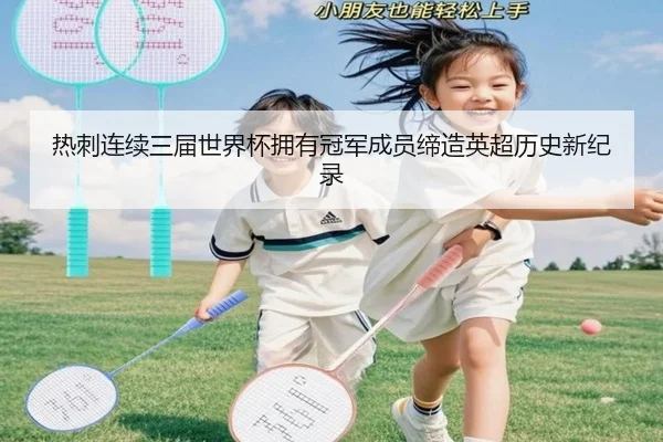 热刺连续三届世界杯拥有冠军成员缔造英超历史新纪录